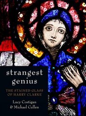 Strangest Genius: The Stained Glass of Harry Clarke hind ja info | Elulooraamatud, biograafiad, memuaarid | kaup24.ee
