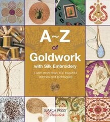 A-Z of Goldwork with Silk Embroidery: Learn More Than 100 Beautiful Stitches and Techniques цена и информация | Книги об искусстве | kaup24.ee