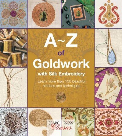 A-Z of Goldwork with Silk Embroidery: Learn More Than 100 Beautiful Stitches and Techniques цена и информация | Kunstiraamatud | kaup24.ee