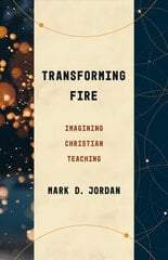 Transforming Fire: Imagining Christian Teaching hind ja info | Usukirjandus, religioossed raamatud | kaup24.ee
