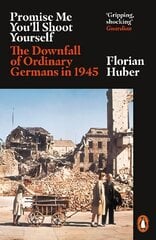 Promise Me You'll Shoot Yourself: The Downfall of Ordinary Germans, 1945 цена и информация | Исторические книги | kaup24.ee