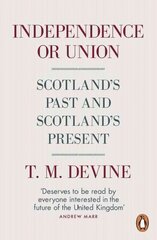Independence or Union: Scotland's Past and Scotland's Present цена и информация | Исторические книги | kaup24.ee