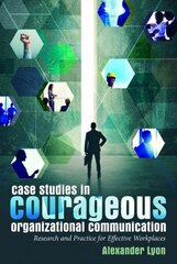 Case Studies in Courageous Organizational Communication: Research and Practice for Effective Workplaces New edition hind ja info | Majandusalased raamatud | kaup24.ee