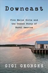 Downeast: Five Maine Girls and the Unseen Story of Rural America цена и информация | Книги по социальным наукам | kaup24.ee