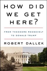 How Did We Get Here?: From Theodore Roosevelt to Donald Trump цена и информация | Книги по социальным наукам | kaup24.ee