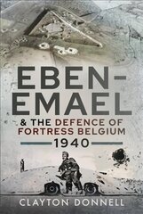 Eben-Emael and the Defence of Fortress Belgium, 1940 hind ja info | Ajalooraamatud | kaup24.ee