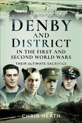 Denby & District in the First and Second World Wars: Their Ultimate Sacrifice цена и информация | Исторические книги | kaup24.ee