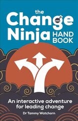 Change Ninja Handbook: An interactive adventure for leading change цена и информация | Книги по экономике | kaup24.ee