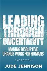 Leading Through Uncertainty - 2nd edition: Making disruptive change work for humans 2nd edition цена и информация | Книги по экономике | kaup24.ee