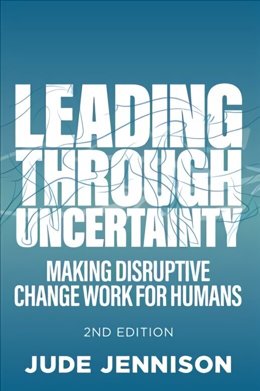 Leading Through Uncertainty - 2nd edition: Making disruptive change work for humans 2nd edition hind ja info | Majandusalased raamatud | kaup24.ee