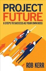 Project Future: 6 Steps to Success as Your Own Boss hind ja info | Majandusalased raamatud | kaup24.ee