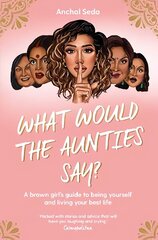 What Would the Aunties Say?: A brown girl's guide to being yourself and living your best life hind ja info | Ühiskonnateemalised raamatud | kaup24.ee