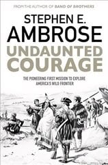 Undaunted Courage: The Pioneering First Mission to Explore America's Wild Frontier Reissue hind ja info | Ajalooraamatud | kaup24.ee