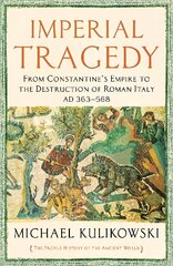 Imperial Tragedy: From Constantine's Empire to the Destruction of Roman Italy AD 363-568 Main цена и информация | Исторические книги | kaup24.ee