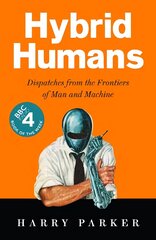 Hybrid Humans: Dispatches from the Frontiers of Man and Machine Main цена и информация | Книги по экономике | kaup24.ee
