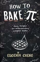 How to Bake Pi: Easy recipes for understanding complex maths Main цена и информация | Книги по экономике | kaup24.ee