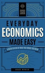 Everyday Economics Made Easy: A Quick Review of What You Forgot You Knew, Volume 3 цена и информация | Книги по экономике | kaup24.ee