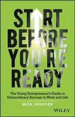 Start Before You're Ready - The young entrepreneur s guide to extraordinary   success in work and life: The Young Entrepreneur's Guide to Extraordinary Success in Work and Life цена и информация | Книги по экономике | kaup24.ee