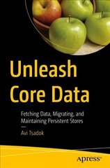 Unleash Core Data: Fetching Data, Migrating, and Maintaining Persistent Stores 1st ed. цена и информация | Книги по экономике | kaup24.ee