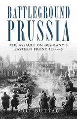 Battleground Prussia: The Assault on Germany's Eastern Front 1944-45 цена и информация | Исторические книги | kaup24.ee