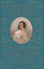Case of the Married Woman: Caroline Norton: A 19th Century Heroine Who Wanted Justice for Women цена и информация | Исторические книги | kaup24.ee