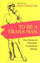 To Be A Trans Man: Our Stories of Transition, Acceptance and Joy hind ja info | Ühiskonnateemalised raamatud | kaup24.ee