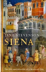 Siena: The Life and Afterlife of a Medieval City hind ja info | Ajalooraamatud | kaup24.ee