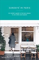 Sundays in Paris: An insider's guide to the best places to eat, drink and explore - and every other day of the week Paperback hind ja info | Reisiraamatud, reisijuhid | kaup24.ee