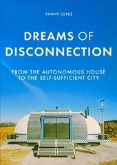 Dreams of Disconnection: From the Autonomous House to Self-Sufficient Territories hind ja info | Arhitektuuriraamatud | kaup24.ee