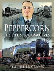 Peppercorn, His Life and Locomotives hind ja info | Reisiraamatud, reisijuhid | kaup24.ee