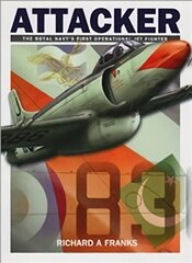 Supermarine Attacker: The Royal Navy's First Operational Jet Fighter цена и информация | Исторические книги | kaup24.ee