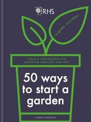 RHS 50 Ways to Start a Garden: Ideas and Inspiration for Growing Indoors and Out цена и информация | Книги по садоводству | kaup24.ee