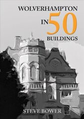 Wolverhampton in 50 Buildings hind ja info | Arhitektuuriraamatud | kaup24.ee