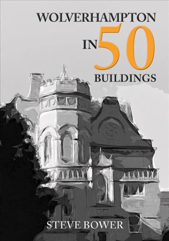 Wolverhampton in 50 Buildings цена и информация | Arhitektuuriraamatud | kaup24.ee
