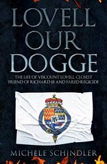 Lovell our Dogge: The Life of Viscount Lovell, Closest Friend of Richard III and Failed Regicide hind ja info | Elulooraamatud, biograafiad, memuaarid | kaup24.ee