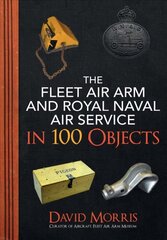 Fleet Air Arm and Royal Naval Air Service in 100 Objects hind ja info | Ühiskonnateemalised raamatud | kaup24.ee