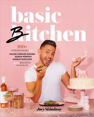 Basic Bitchen: 100plus Everyday Recipes-from Nacho Average Nachos to Gossip-Worthy Sunday Pancakes-for the Basic Bitch in Your Life: A Cookbook hind ja info | Retseptiraamatud | kaup24.ee