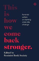 This Is How We Come Back Stronger: Feminist Writers On Turning Crisis Into Change цена и информация | Фантастика, фэнтези | kaup24.ee