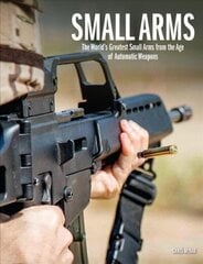 Small Arms: The World's Greatest Small Arms from the Age of Automatic Weapons hind ja info | Ühiskonnateemalised raamatud | kaup24.ee