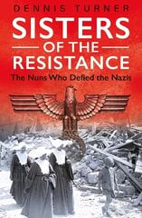 Sisters of the Resistance: The Nuns Who Defied the Nazis цена и информация | Биографии, автобиогафии, мемуары | kaup24.ee