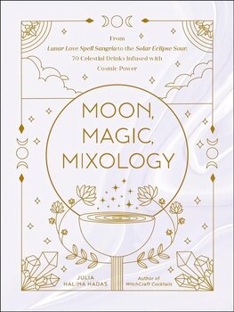 Moon, Magic, Mixology: From Lunar Love Spell Sangria to the Solar Eclipse Sour, 70 Celestial Drinks   Infused with Cosmic Power цена и информация | Книги рецептов | kaup24.ee
