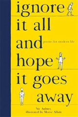 Ignore It All and Hope It Goes Away: Poems for Modern Life hind ja info | Luule | kaup24.ee