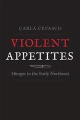 Violent Appetites: Hunger in the Early Northeast цена и информация | Исторические книги | kaup24.ee