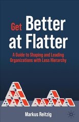 Get Better at Flatter: A Guide to Shaping and Leading Organizations with Less Hierarchy 1st ed. 2022 hind ja info | Majandusalased raamatud | kaup24.ee
