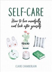 Self-Care: How to Live Mindfully and Look After Yourself hind ja info | Eneseabiraamatud | kaup24.ee