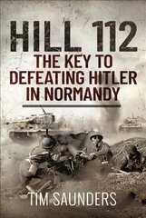 Hill 112: The Key to defeating Hitler in Normandy цена и информация | Исторические книги | kaup24.ee