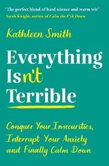 Everything Isn't Terrible: Conquer Your Insecurities, Interrupt Your Anxiety and Finally Calm Down Main hind ja info | Eneseabiraamatud | kaup24.ee