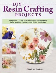 DIY Resin Crafting Projects: A Beginner's Guide to Making Clear Resin Jewelry, Paperweights, Coasters, and Other Keepsakes цена и информация | Книги о питании и здоровом образе жизни | kaup24.ee