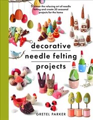 Decorative Needle Felting Projects: Discover the relaxing art of needle felting and create 20 seasonal projects for the home hind ja info | Tervislik eluviis ja toitumine | kaup24.ee