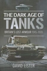 Dark Age of Tanks: Britain's Lost Armour, 1945-1970 hind ja info | Ühiskonnateemalised raamatud | kaup24.ee